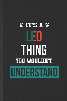 It's a Leo Thing You Wouldn't Understand: Blank Funny Personalized Leo Lined Notebook/ Journal For Favorite First Name, Inspirational Saying Unique Special Birthday Gift Idea Personal 6x9 110 Pages
