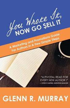 Paperback You Wrote It, Now Go Sell It: A Marketing and Promotions Guide For Authors In A Few Simple Steps Book