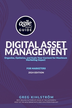 Paperback The Agile Brand Guide to Digital Asset Management: Organize, Optimize, and Scale Your Content for Maximum Marketing Impact Book