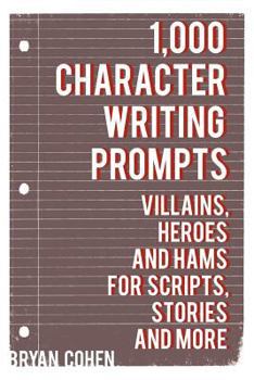 Paperback 1,000 Character Writing Prompts: Villains, Heroes and Hams for Scripts, Stories and More Book