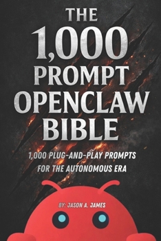 The OpenClaw Automation Bible: 1,000 Plug-and-Play Prompts for the Autonomous Era