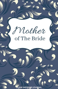 ~Mother of The Bride~ Small Size Blank Journal-Wedding Planner&To-Do List-5.5"x8.5" 120 pages Book 10: Notebook for Planning Scheduling Organizing- ... for Bride-to-Be Engagement Gift Bridal Party