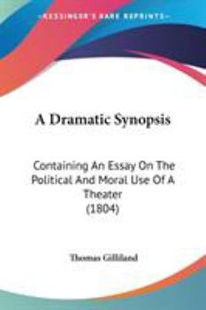 Paperback A Dramatic Synopsis: Containing An Essay On The Political And Moral Use Of A Theater (1804) Book