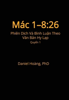 Mác 1-8: 26 Phiên D?ch Và Bình Lu?n Theo Van B?n Hy L?p Quy?n I (Vietnamese Edition)