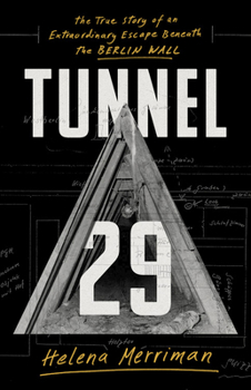 Tunnel 29: The True Story of an Extraordinary Escape Beneath the Berlin Wall