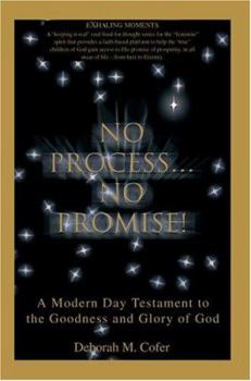 No Process...No Promise!: A Modern Day Testament to the Goodness and Glory of God