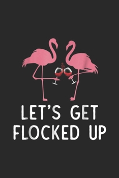 Paperback Let's get flocked up: Let's get flocked up funny flamingo wine Drinking Journal/Notebook Blank Lined Ruled 6x9 100 Pages Book