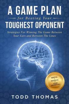 Paperback A Game Plan for Beating Your Toughest Opponent: Strategies For Winning The Game Between Your Ears and Between The Lines Book