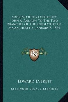 Paperback Address Of His Excellency John A. Andrew To The Two Branches Of The Legislature Of Massachusetts, January 8, 1864 Book