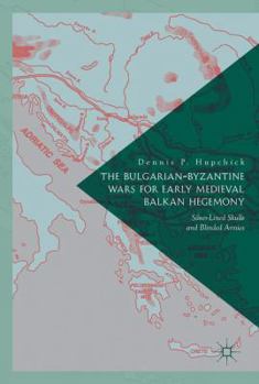 Hardcover The Bulgarian-Byzantine Wars for Early Medieval Balkan Hegemony: Silver-Lined Skulls and Blinded Armies Book
