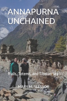 Paperback Annapurna Unchained: Trails, Totems, and Tibetan Sky Book