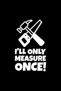 I'll Only Measure Once!: Blank Lined Journal | Office Notebook | Writing Creativity | Meeting Notes | Documentation