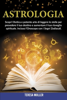 Paperback Astrologia: Scopri l'Antica e potente arte di leggere le stelle per prevedere il tuo destino e aumentare il tuo risveglio spiritua [Italian] Book