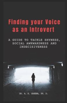 Finding your Voice as an Introvert: A Guide to tackle Shyness, Social Awkwardness, and Indecisiveness