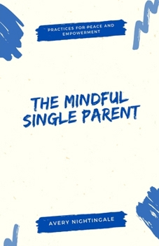 Paperback The Mindful Single Parent: Practices for Peace and Empowerment Book