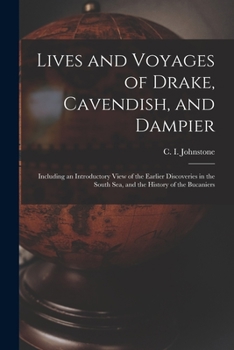 Paperback Lives and Voyages of Drake, Cavendish, and Dampier; Including an Introductory View of the Earlier Discoveries in the South Sea, and the History of the Book