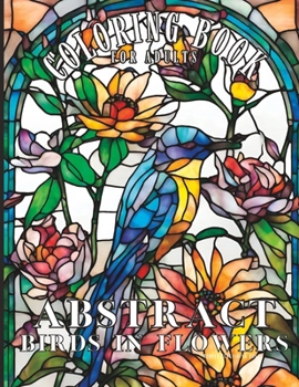 Abstract Birds in Flowers A Large Print Coloring Book for Adults: Explore Feminist, Enchanted, and Mindful Designs in this Botanical Coloring Journey. Perfect for Zen and Calming Relaxation.