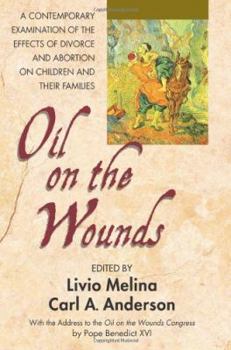 Paperback Oil on the Wounds: A Contemporary Examination of the Effects of Divorce and Abortion on Children and Their Families Book