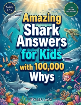 Shark Answers for Kids: 130 Questions from the 100,000 Whys Kids Ask — Fun Facts About Ocean's Coolest Fish (Ages 6-12): The Ultimate Shark Question & ... Great Whites, Hammerheads & More (Ages 6-12)