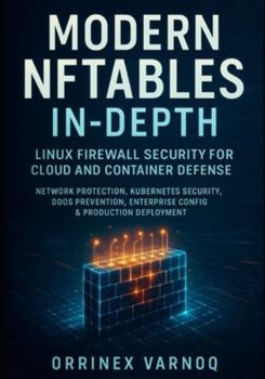 Paperback Modern Nftables In-Depth: LINUX FIREWALL SECURITY FOR CLOUD AND CONTAINER DEFENSE: Network Protection, Kubernetes Security, DDoS Prevention, Enterpris Book