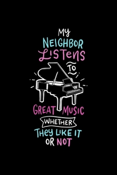 Paperback Piano Player Notebook: My Neighbors Listen To Great Music Whether They Like It Or Not Dot Grid 6x9 Notebook, Dotted Diary Bullet Journal 120 Book