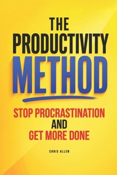 The Productivity Method: How To Stop Procrastination and Get More Done