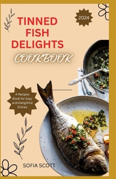Paperback Tinned Fish Delights Cookbook 2024: A Recipes Book for Easy and Delightful Dishes Book