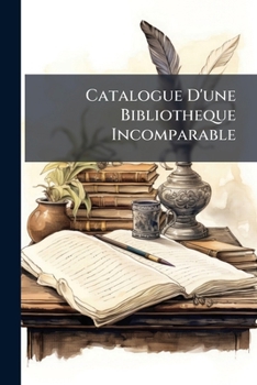 Paperback Catalogue D'une Bibliotheque Incomparable: Composée De Livres Anciens A Moderne Book