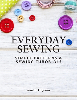 Paperback Everyday Sewing: Simple Patterns & Sewing Tutorials Book