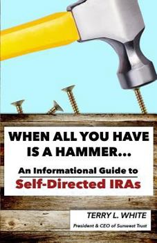 Paperback When All You Have Is A Hammer...: An Informational Guide To Self-Directed IRAs Book