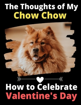The Thoughts of My Chow Chow: How to Celebrate Valentine's Day