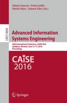 Paperback Advanced Information Systems Engineering: 28th International Conference, Caise 2016, Ljubljana, Slovenia, June 13-17, 2016. Proceedings Book