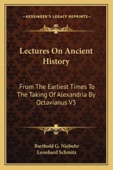 Paperback Lectures On Ancient History: From The Earliest Times To The Taking Of Alexandria By Octavianus V3 Book