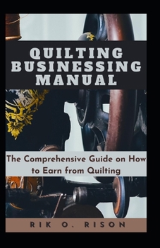 Paperback Quilting Businessing Manual: The Comprehensive Guide on How to Earn from Quilting Book