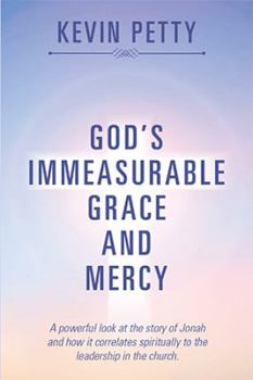 God’s Immeasurable Grace and Mercy: A Powerful Look at the Story of Jonah and How It Correlates Spiritually to the Leadership in the Church.