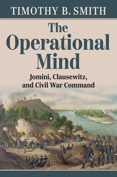The Operational Mind: Jomini, Clausewitz, and Civil War Command (Modern War Studies) - Book  of the Modern War Studies