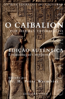 O Caibalion Edição Premium em Português Moderno: Os Sete Segredos do Universo de Hermes Trismegisto (Portuguese Edition)