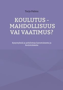 Koulutus - mahdollisuus vai vaatimus?: Kysymyksiä ja pohdintoja kasvatuksesta ja koulutuksesta