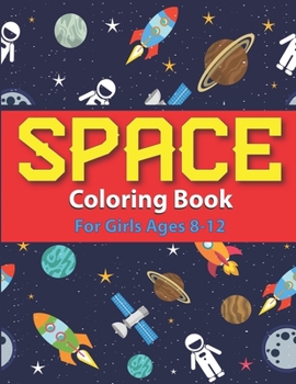 Paperback Space Coloring Book for Girls Ages 8-12: Explore, Fun with Learn and Grow, Fantastic Outer Space Coloring with Planets, Astronauts, Space Ships, Rocke Book