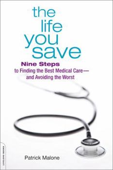 Paperback The Life You Save: Nine Steps to Finding the Best Medical Care - And Avoiding the Worst Book