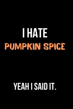 I Hate Pumpkin Spice Yeah I Said It: Blank Lined Journal
