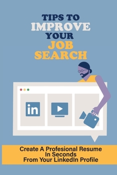 Paperback Tips To Improve Your Job Search: Create A Profesional Resume In Seconds From Your LinkedIn Profile: Linkedin Change Location For Jobs Book