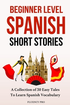 Paperback Beginner Level Spanish Short Stories: A Collection of 30 Easy Tales to Learn Spanish Vocabulary Book