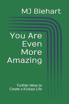 You Are Even More Amazing: Further Ideas to Create a Kickass Life (You Are Amazing) - Book #2 of the You Are Amazing