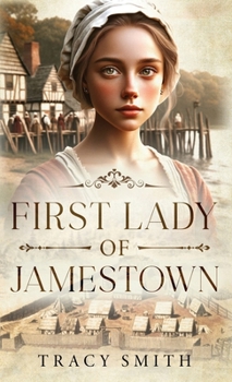 Hardcover First Lady of Jamestown: A YA Historical Fiction Novel Based on the Life and Adventures of Anne Burras, the First Englishwoman to Survive the N Book