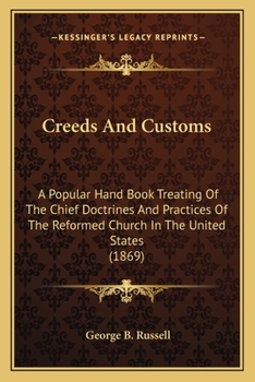 Paperback Creeds And Customs: A Popular Hand Book Treating Of The Chief Doctrines And Practices Of The Reformed Church In The United States (1869) Book