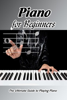 Paperback Piano for Beginners: The Ultimate Guide to Playing Piano: Piano Lessons for Beginners Book