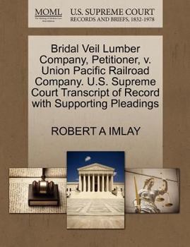 Paperback Bridal Veil Lumber Company, Petitioner, V. Union Pacific Railroad Company. U.S. Supreme Court Transcript of Record with Supporting Pleadings Book