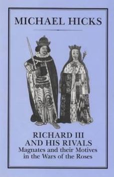 Hardcover Richard III and His Rivals: Magnates and Their Motives in the Wars of the Roses Book