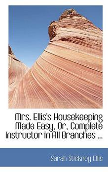 Mrs Ellis's Housekeeping Made Easy, or, Complete Instructor in All Branches